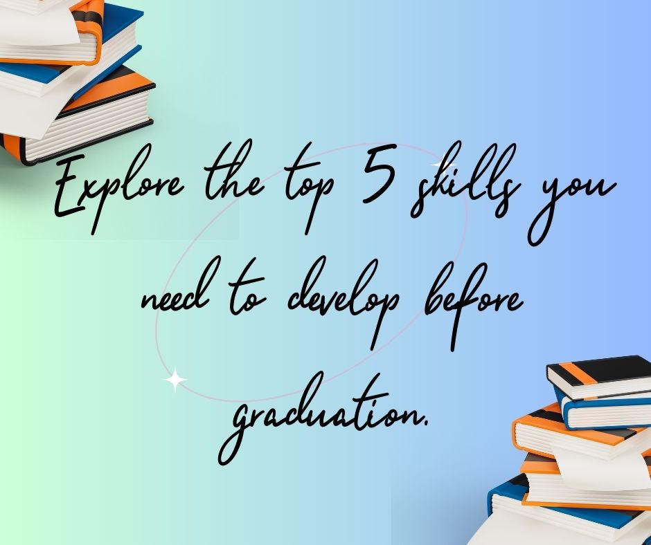 Top 5 Skills You Should Develop before Graduation