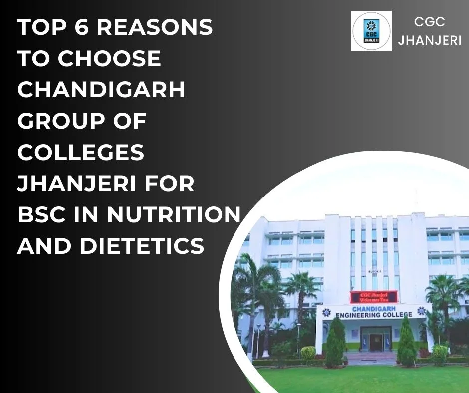 Top 6 Reasons to Choose Chandigarh Group of Colleges Jhanjeri for BSc in Nutrition and Dietetics