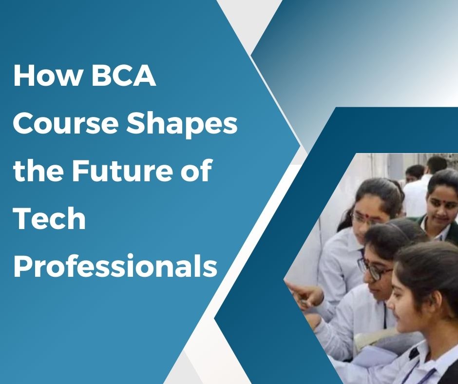 How BCA Course Shapes the Future of Tech Professionals