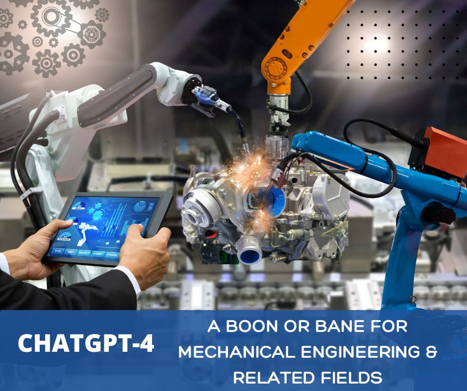 ChatGPT-4: A Boon or Bane for Mechanical Engineering & Related Fields