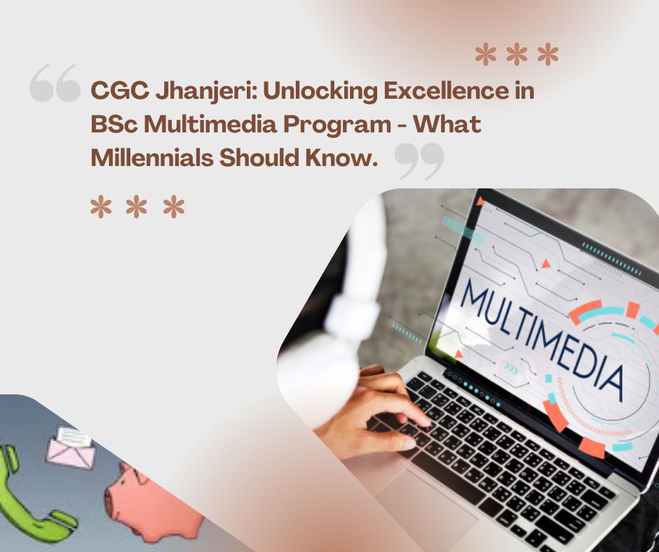 CGC Jhanjeri: Unlocking Excellence in BSc Multimedia Program - What Millennials Should Know