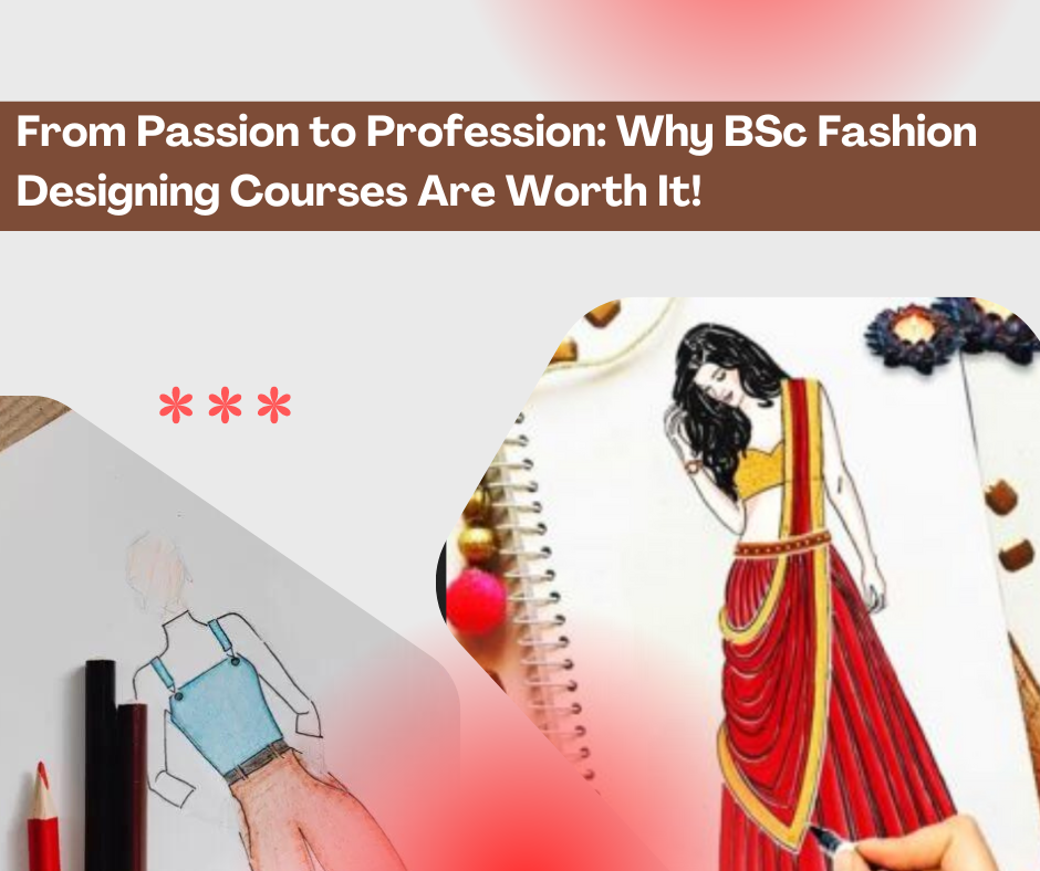 From Passion to Profession: Why BSc Fashion Designing Courses Are Worth It!
