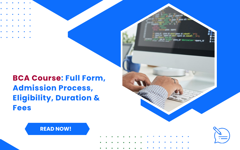 BCA Course: Full Form, Admission Process, Eligibility, Duration & Fees