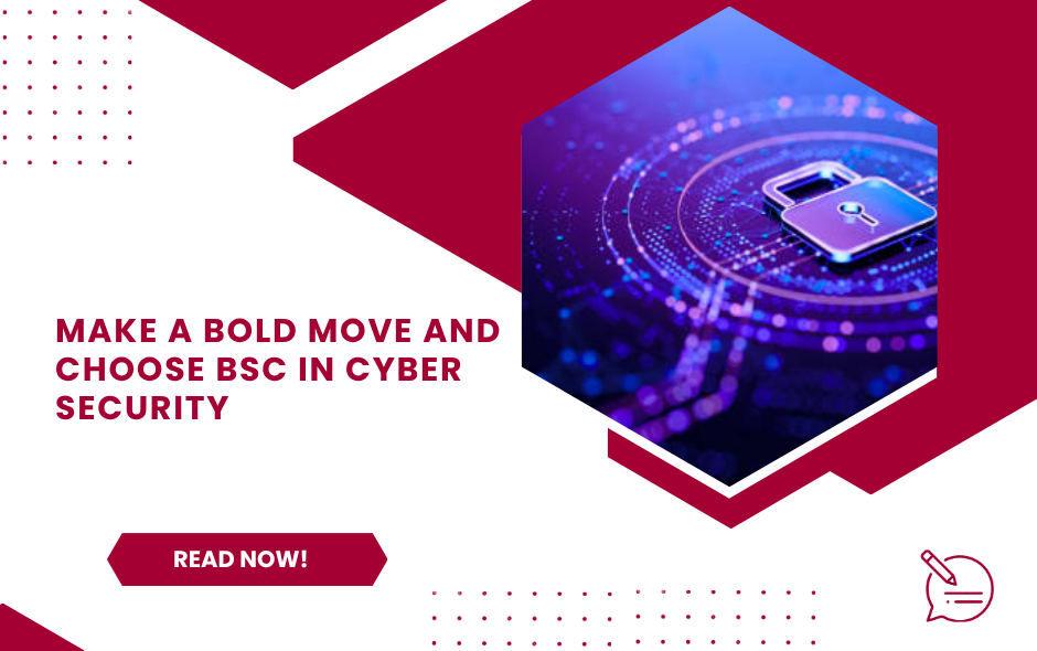 MAKE A BOLD MOVE AND CHOOSE BSC IN CYBER SECURITY